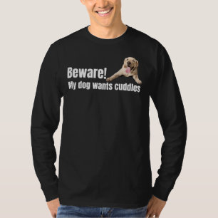 Beware! My Dog Wants Cuddles Yellow Labrador Retri T-Shirt