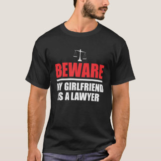 Beware My Girlfriend Is A Lawyer | Attorney Lawyer T-Shirt