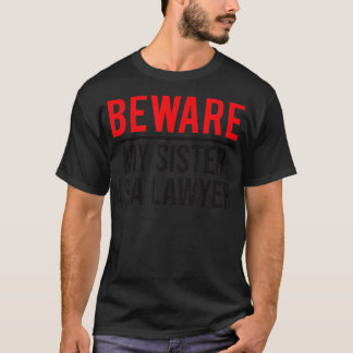 Beware My Sister Is A Lawyer Funny Attorney  T-Shirt
