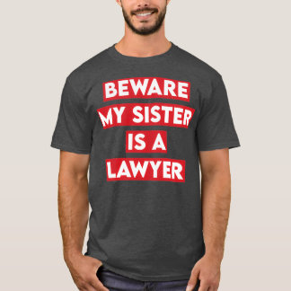 Beware My Sister Is A Lawyer T-Shirt
