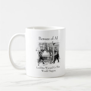 Beware of AI - Luddites Warned Us Coffee Mug