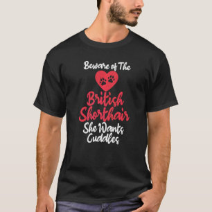 Beware Of British Shorthair She Wants Cuddles Brit T-Shirt