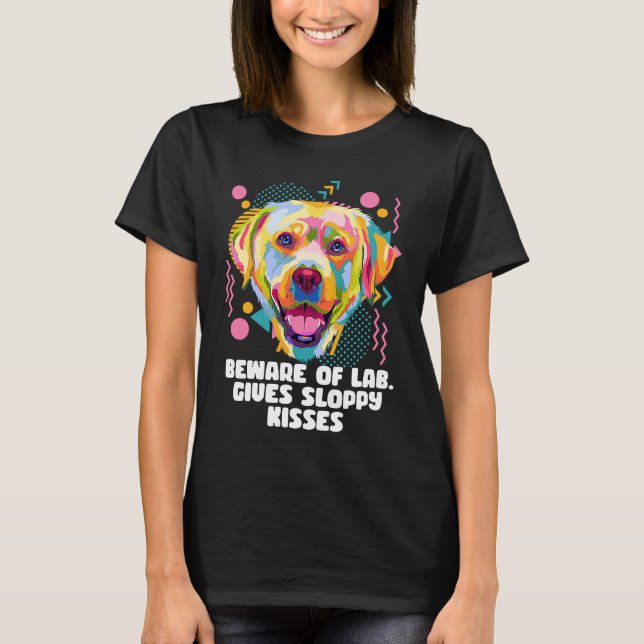 Beware of Lab Gives Sloppy Kisses  Labrador Retrie T-Shirt (Front)