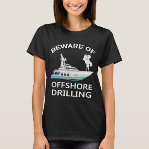 Beware Of Offshore Drilling T-Shirt