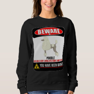 Beware Of Poodle This Dog Is Loving And Kisses A L Sweatshirt