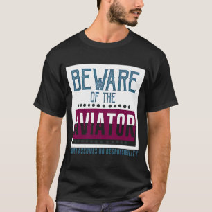 Beware of the aviator Owner assumes no responsibil T-Shirt