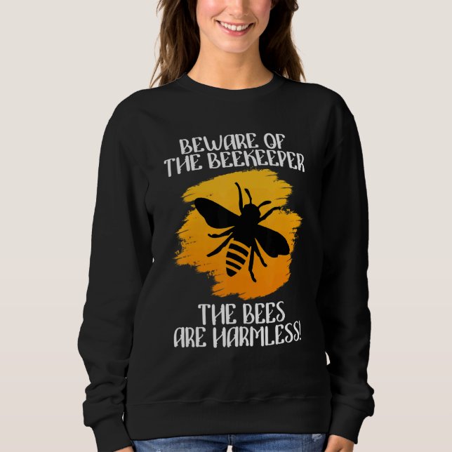 Beware Of The Beekeeper Bees Are Harmless Beekeepe Sweatshirt (Front)