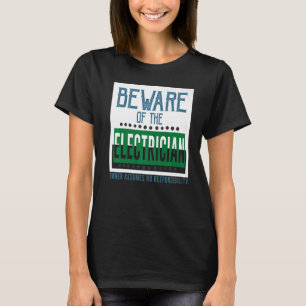 Beware of the electrician Owner assumes no respons T-Shirt