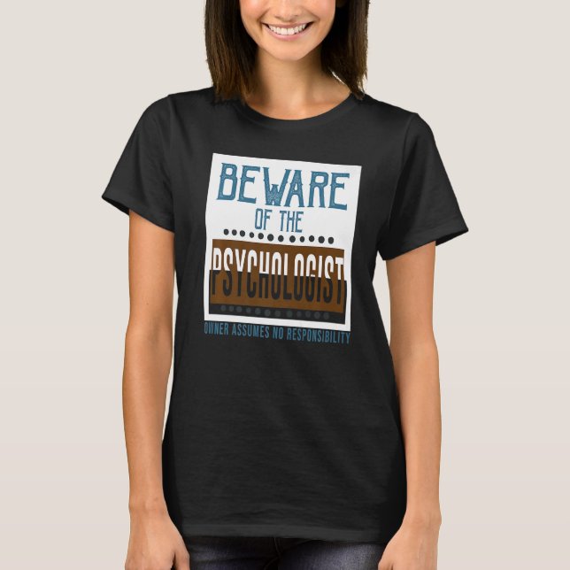 Beware of the psychologist. Owner assumes no respo T-Shirt (Front)