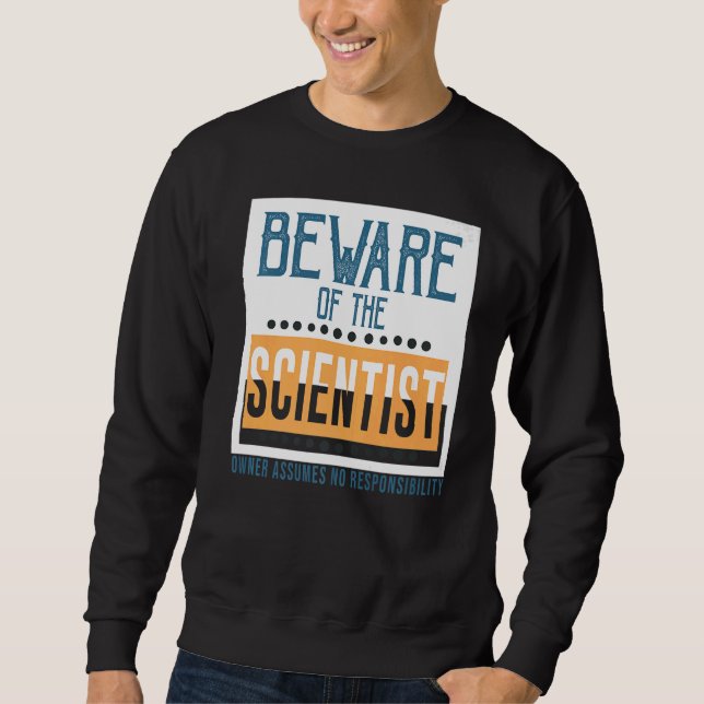 Beware of the scientist Owner assumes no responsib Sweatshirt (Front)