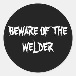 BEWARE OF THE WELDER CLASSIC ROUND STICKER