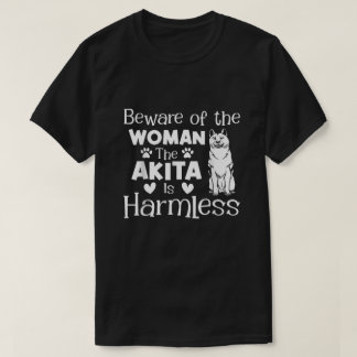 Beware Of The Woman The Akita Is Harmless  T-Shirt
