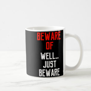 Beware Of WellJust Beware Fun Coffee Mug