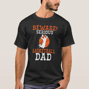 Beware Serious Basketball Dad T-Shirt