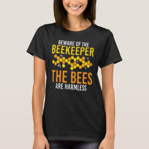 Beware The Beekeeper The Bees Are Harmless Honey B T-Shirt
