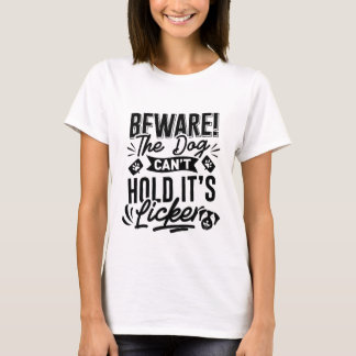 Beware! the Dog Can't Hold Its Licker T-Shirt