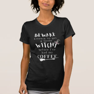 Beware...Witchy Before I've Had My Coffee T-Shirt