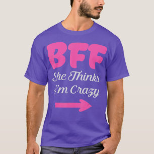 BFF I Know Shes Crazy Best Friends forever Girls b T-Shirt