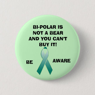 BI-POLAR IS NOT A BEAR AND YOU CAN'T B... 6 CM ROUND BADGE