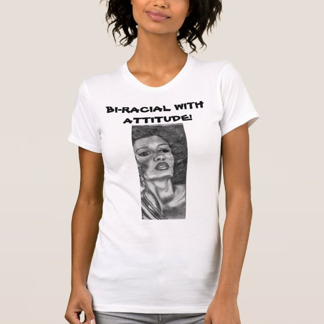BI-RACIAL WITH ATTITUDE!  T-Shirt (Front)