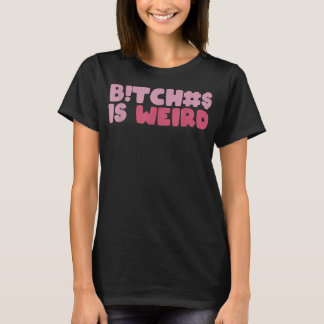 Bi.tches Is Weird Funny Tee For Men Women