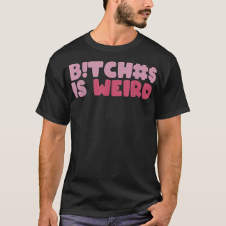 Bi.tches Is Weird Funny Tee For Men Women