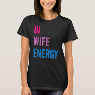 Bi Wife Energy Lgbtq Support Lgbt  Wife  Respect T-Shirt