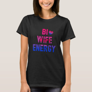 Bi Wife Energy Lgbtq Support Lgbt Wife Respect T-Shirt