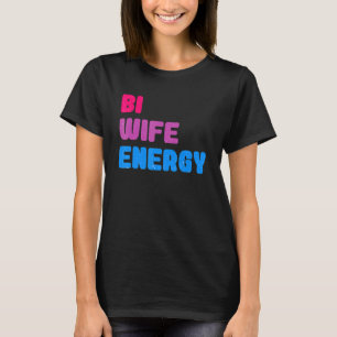 Bi Wife Energy LGBTQ Support LGBT Wife Respect T-Shirt