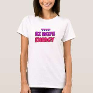 Bi Wife Energy T-Shirt