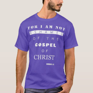 Bible Verse Gifts  ROMANS 116 I Am Not Ashamed T-Shirt