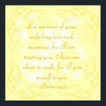 Bible verse Psalm 143:8 poster<br><div class="desc">Bible verse poster on yellow stylish background inspired by Psalm 143:8 "Let me hear your unfailing love each morning,  for I am trusting you. Show me where to walk,  for I give myself to you."</div>