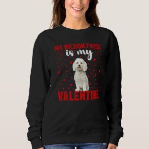 Bichon Frise Is My Valentine Bichon Frise Dog Vale Sweatshirt