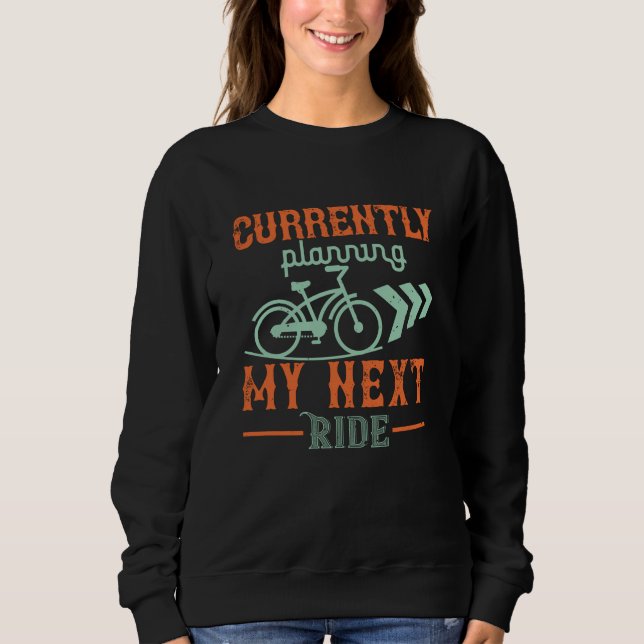 Bicycle -Currently planning my next ride Sweatshirt (Front)