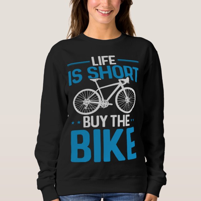 Bicycle Rider  Cycling Life Is Short Buy The Bike Sweatshirt (Front)