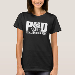 Bicycle Rider PHD Pedal Harder Dude Bike Cycling T-Shirt