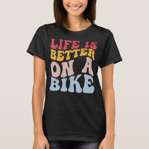 Bicycling Bicycle Cyclist Life Is Better On A Bike T-Shirt
