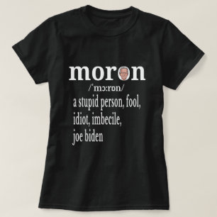 Biden Anti Moron Definition A Stupid Person Fool  T-Shirt