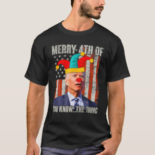 Biden Dazed Merry 4Th Of You Know...The Thing Funn T-Shirt