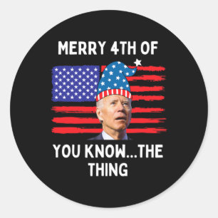 Biden Funny Merry 4th Of You Know The Thing Classic Round Sticker