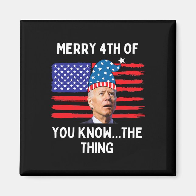 Biden Funny Merry 4th Of You Know The Thing  Magnet (Front)
