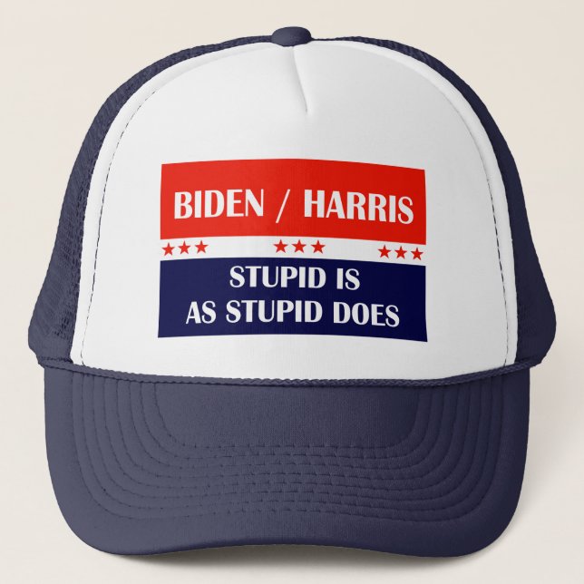 Biden Harris Stupid is as Stupid Does! Trucker Hat (Front)