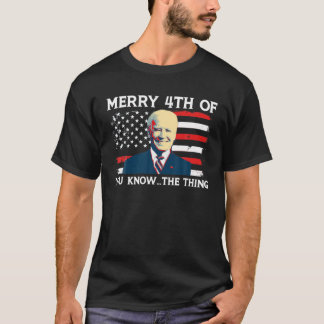 Biden Merry 4Th Of You Know The Thing T-Shirt