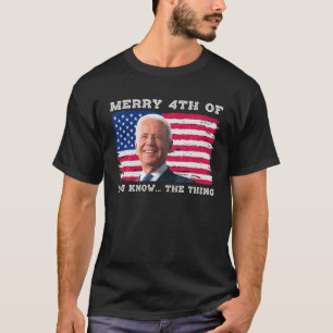 Biden Merry 4Th Of You Know The Thing T-Shirt