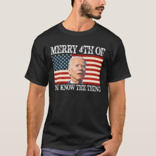 Biden Merry 4Th Of You Know The Thing US Flag T-Shirt