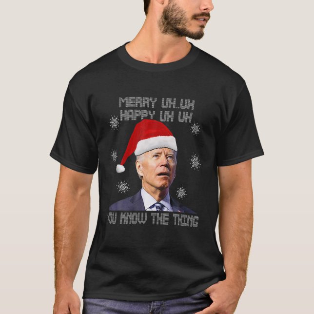 Biden Merry Uh Uh Happy Uh Uh You Know The Thing U T-Shirt (Front)