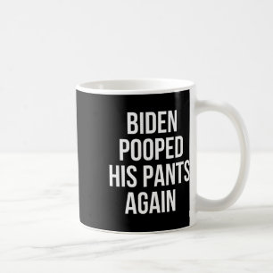 Biden Pooped His Pants Again - Funny Anti Joe Bide Coffee Mug