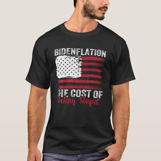 Bidenflation The Cost Of Voting Stupid Anti Biden T-Shirt (Front)