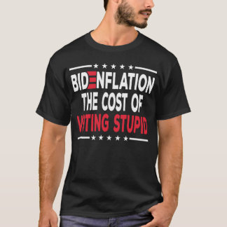 Bidenflation The Cost Of Voting Stupid Anti Biden T-Shirt