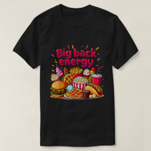 Big Back Energy Fast Food Sarcasm Saying T-Shirt